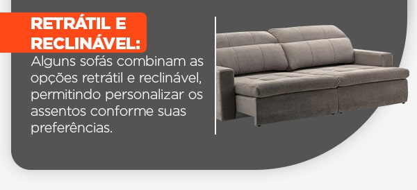 Alguns sofs combinam as opes retrtil e reclinvel, permitindo personalizar os assentos conforme suas preferncias.
